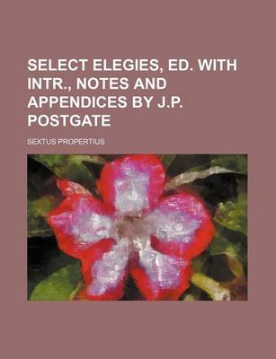 Book cover for Select Elegies, Ed. with Intr., Notes and Appendices by J.P. Postgate