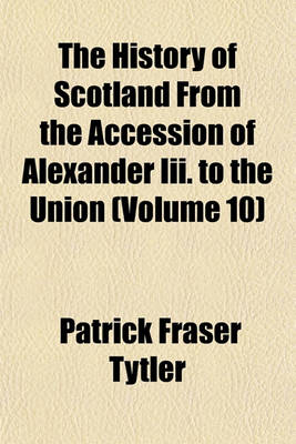 Book cover for The History of Scotland from the Accession of Alexander III. to the Union (Volume 10)