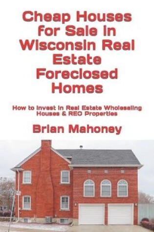 Cover of Cheap Houses for Sale in Wisconsin Real Estate Foreclosed Homes