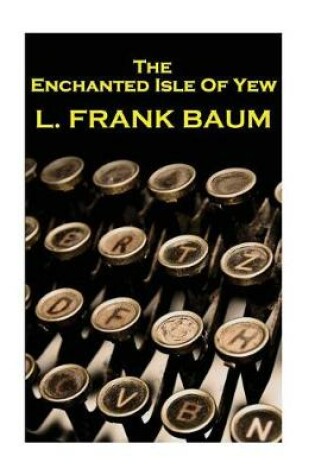 Cover of Lyman Frank Baum - The Enchanted Isle Of Yew