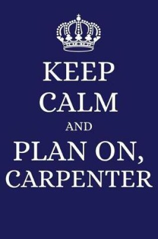 Cover of Keep Calm and Plan on Carpenter