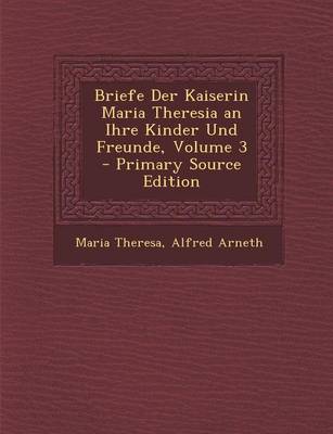 Book cover for Briefe Der Kaiserin Maria Theresia an Ihre Kinder Und Freunde, Volume 3 - Primary Source Edition