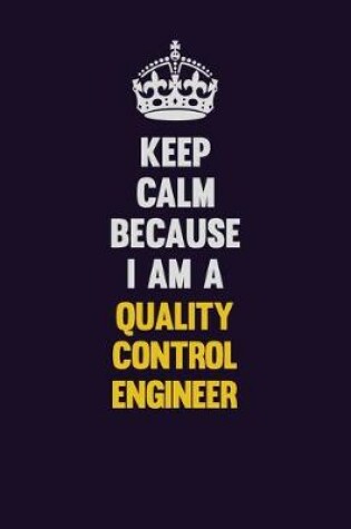 Cover of Keep Calm Because I Am A Quality Control Engineer