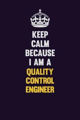 Book cover for Keep Calm Because I Am A Quality Control Engineer