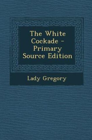 Cover of The White Cockade - Primary Source Edition