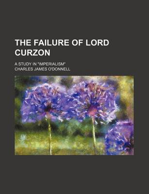 Book cover for The Failure of Lord Curzon; A Study in "Imperialism"