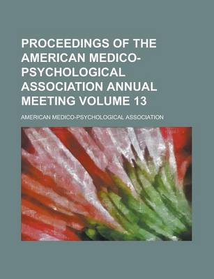 Book cover for Proceedings of the American Medico-Psychological Association Annual Meeting Volume 13