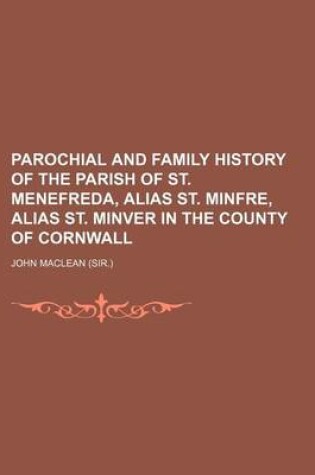 Cover of Parochial and Family History of the Parish of St. Menefreda, Alias St. Minfre, Alias St. Minver in the County of Cornwall