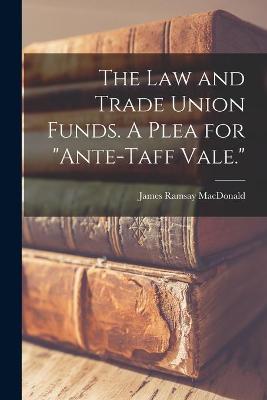 Book cover for The Law and Trade Union Funds. A Plea for ante-Taff Vale.