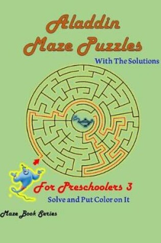 Cover of Aladdin Maze Puzzles For Preschoolers 3 With The Solutions; Solve and Put Color on It