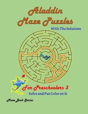 Cover of Aladdin Maze Puzzles For Preschoolers 3 With The Solutions; Solve and Put Color on It