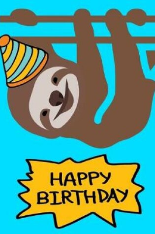 Cover of Smiling Sloth Happy Birthday Notebook Journal 150 College Ruled Pages 8.5 X 11