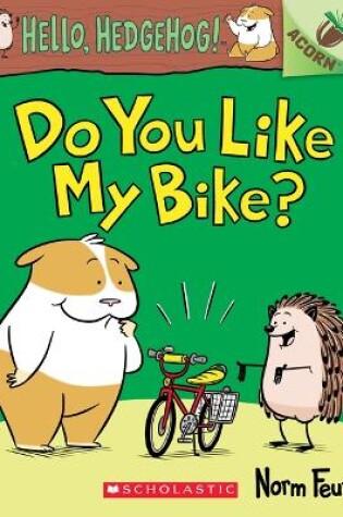 Cover of Do You Like My Bike?: An Acorn Book (Hello, Hedgehog! #1)