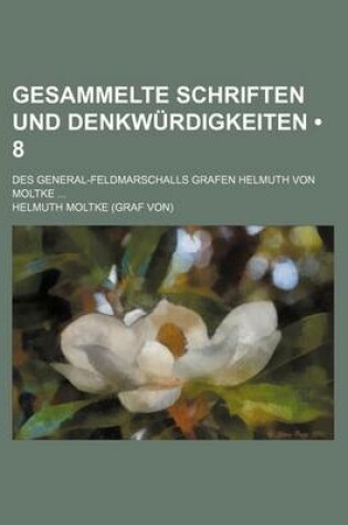 Cover of Gesammelte Schriften Und Denkwurdigkeiten (8); Des General-Feldmarschalls Grafen Helmuth Von Moltke
