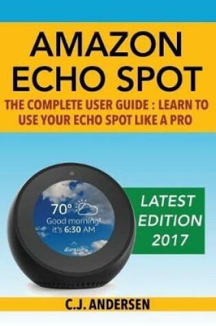 Cover of Amazon Echo Spot - The Complete User Guide