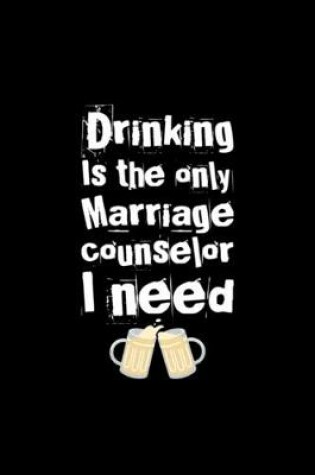 Cover of drinking is the only marriage conunselor i need