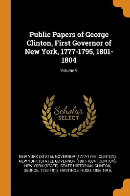 Book cover for Public Papers of George Clinton, First Governor of New York, 1777-1795, 1801-1804; Volume 9