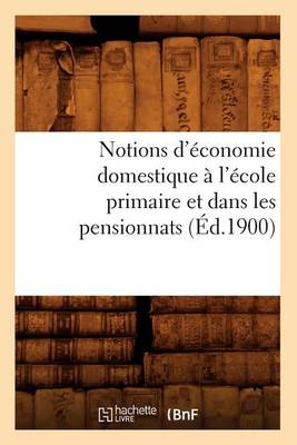 Book cover for Notions d'Économie Domestique À l'École Primaire Et Dans Les Pensionnats (Éd.1900)