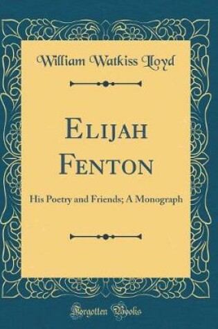 Cover of Elijah Fenton: His Poetry and Friends; A Monograph (Classic Reprint)