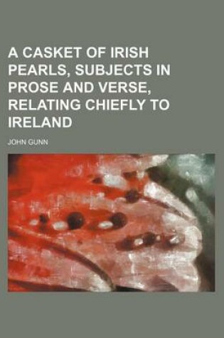 Cover of A Casket of Irish Pearls, Subjects in Prose and Verse, Relating Chiefly to Ireland