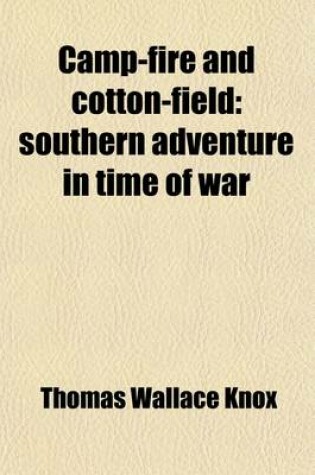 Cover of Camp-Fire and Cotton-Field; Southern Adventure in Time of War. Life with the Union Armies, and Residence on a Louisiana Plantation Volume 3