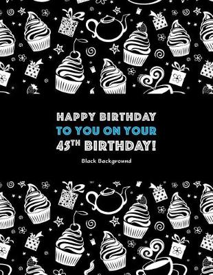 Book cover for Happy Birthday To You On Your 45th Birthday! Black Background