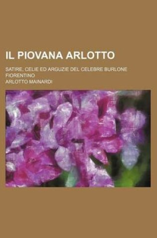 Cover of Il Piovana Arlotto; Satire, Celie Ed Arguzie del Celebre Burlone Fiorentino