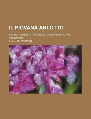 Book cover for Il Piovana Arlotto; Satire, Celie Ed Arguzie del Celebre Burlone Fiorentino