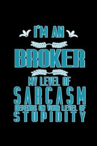 Cover of I'm an broker my level of sarcasm depends on your level of stupidity