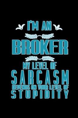 Book cover for I'm an broker my level of sarcasm depends on your level of stupidity