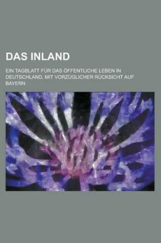 Cover of Das Inland; Ein Tagblatt Fur Das Offentliche Leben in Deutschland, Mit Vorzuglicher Rucksicht Auf Bayern