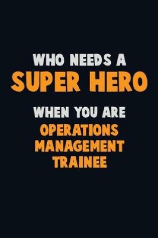 Cover of Who Need A SUPER HERO, When You Are Operations Management Trainee