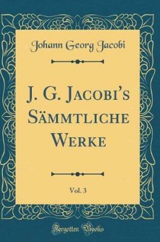 Cover of J. G. Jacobi's Sämmtliche Werke, Vol. 3 (Classic Reprint)