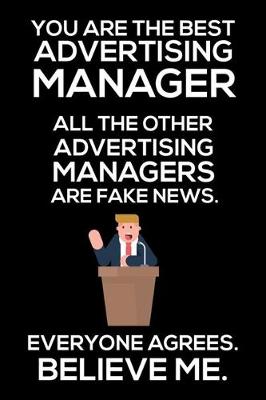 Book cover for You Are The Best Advertising Manager All The Other Advertising Managers Are Fake News. Everyone Agrees. Believe Me.