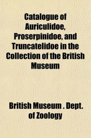 Cover of Catalogue of Auriculidoe, Proserpinidoe, and Truncatelidoe in the Collection of the British Museum