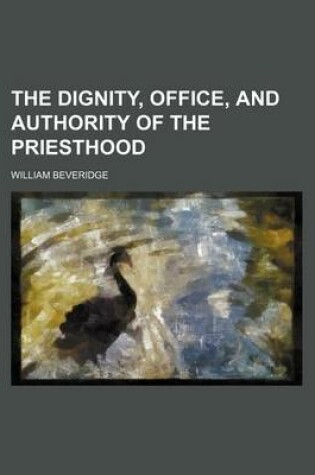 Cover of The Dignity, Office, and Authority of the Priesthood