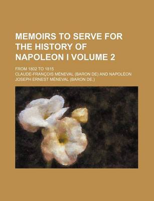 Book cover for Memoirs to Serve for the History of Napoleon I Volume 2; From 1802 to 1815