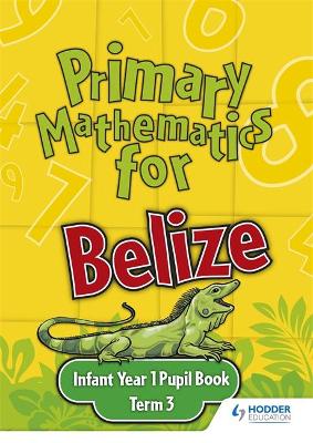 Book cover for Primary Mathematics for Belize Infant Year 1 Pupil's Book Term 3