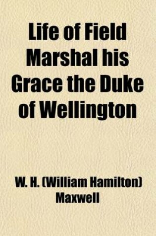 Cover of Life of Field-Marshal His Grace the Duke of Wellington (Volume 3)