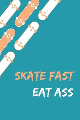 Book cover for Skate Fast Eat Ass - Skating Meme Cover Notebook - 120 Pages - 6x9 Inches