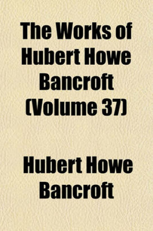 Cover of The Works of Hubert Howe Bancroft Volume 37; Popular Tribunals. 1887