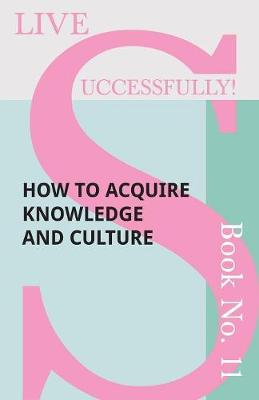 Book cover for Live Successfully! Book No. 11 - How to Acquire Knowledge and Culture