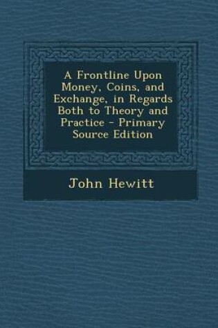 Cover of A Frontline Upon Money, Coins, and Exchange, in Regards Both to Theory and Practice