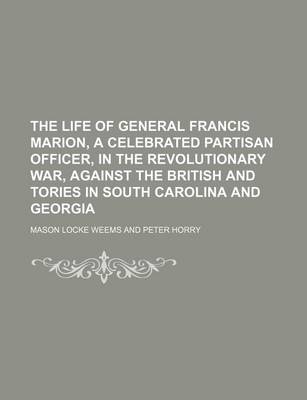 Book cover for The Life of General Francis Marion, a Celebrated Partisan Officer, in the Revolutionary War, Against the British and Tories in South Carolina and Georgia