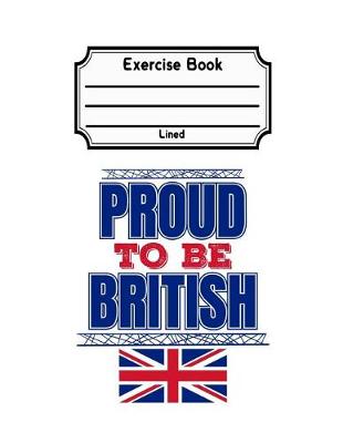 Book cover for Proud To Be British Exercise Book Lined