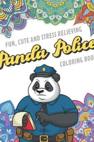 Cover of Fun Cute And Stress Relieving Panda Police Coloring Book