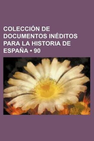 Cover of Coleccion de Documentos Ineditos Para La Historia de Espana (90)
