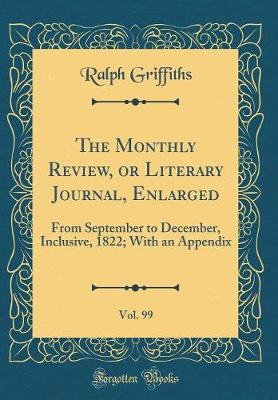 Book cover for The Monthly Review, or Literary Journal, Enlarged, Vol. 99