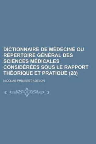 Cover of Dictionnaire de Medecine Ou Repertoire General Des Sciences Medicales Considerees Sous Le Rapport Theorique Et Pratique (28)