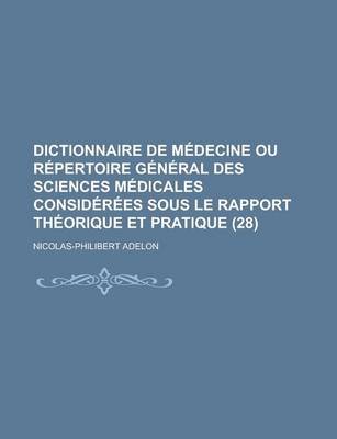 Book cover for Dictionnaire de Medecine Ou Repertoire General Des Sciences Medicales Considerees Sous Le Rapport Theorique Et Pratique (28)